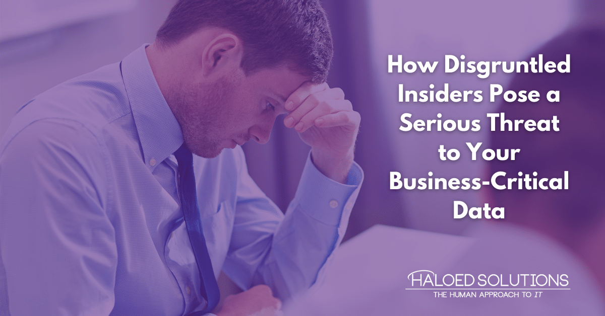 How Disgruntled Insiders Pose a Serious Threat to Your Business-Critical Data